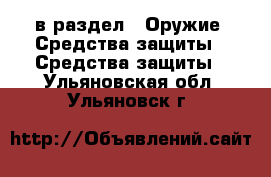  в раздел : Оружие. Средства защиты » Средства защиты . Ульяновская обл.,Ульяновск г.